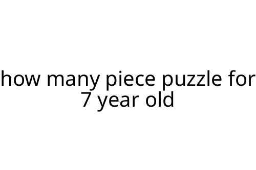 how many piece puzzle for 7 year old