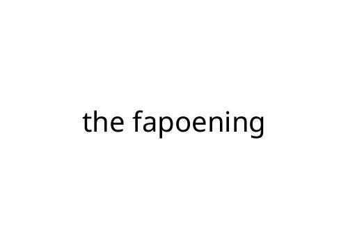 the fapoening