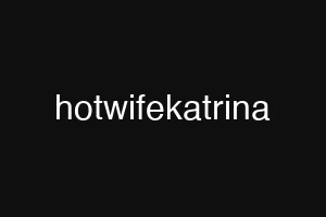 hotwifekatrina