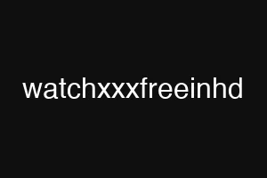 watchxxxfreeinhd