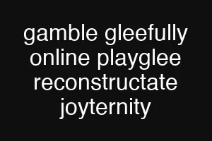 gamble gleefully online playglee reconstructate joyternity
