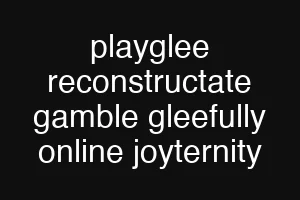playglee reconstructate gamble gleefully online joyternity